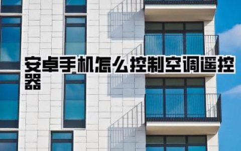 安卓手机秒变万能遥控器：告别找空调遥控器的烦恼！