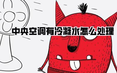 中央空调有冷凝水怎么处理