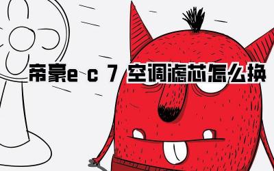 帝豪ec7空调滤芯怎么换