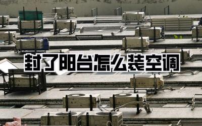 封了阳台怎么装空调