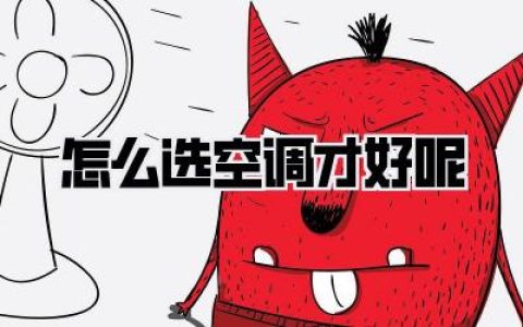 【怎么选空调才好呢】
