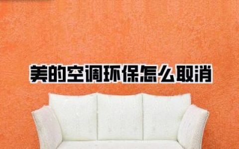 美的空调环保模式如何关闭？实用攻略来了！