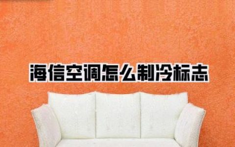 救命！海信空调秒变“取暖器”？搞懂这个海信空调怎么制冷标志，三秒还你一个冰窖！