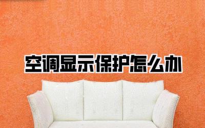 空调显示保护怎么办