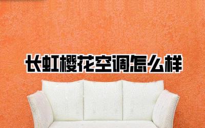 长虹樱花空调怎么样