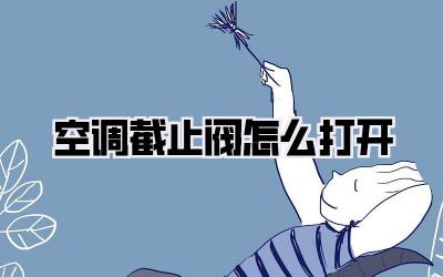 空调截止阀怎么打开