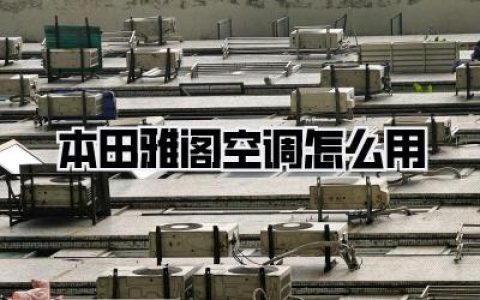 《本田雅阁空调怎么用？》夏季清凉秘籍，老司机亲测有效！