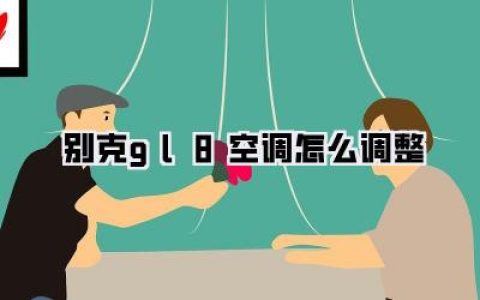 别克GL8空调怎么调整：新手秒懂的夏日清凉秘籍，告别闷热就靠它！