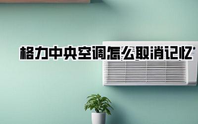 格力中央空调怎么取消记忆