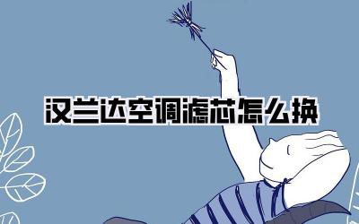 汉兰达空调滤芯怎么换