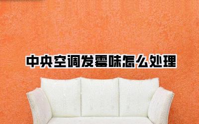 中央空调发霉味怎么处理