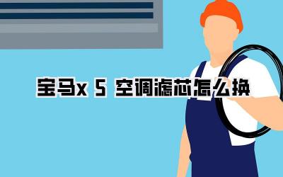 宝马x5空调滤芯怎么换