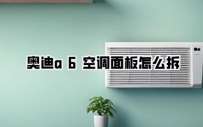 奥迪a6空调面板怎么拆