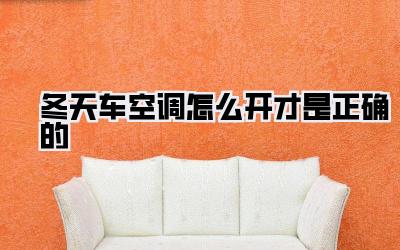 冬天车空调怎么开才是正确的