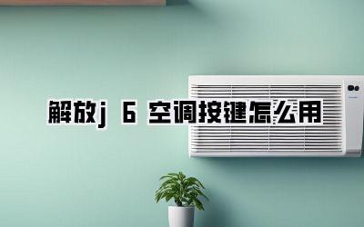 解放j6空调按键怎么用