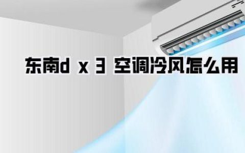 【炎炎夏日，你的东南DX3空调冷风怎么用才够爽？深度揭秘制冷秘籍！】