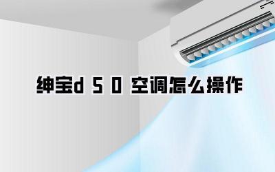 绅宝d50空调怎么操作