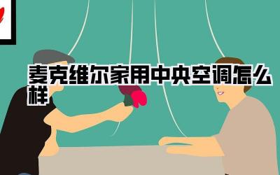 麦克维尔家用中央空调怎么样