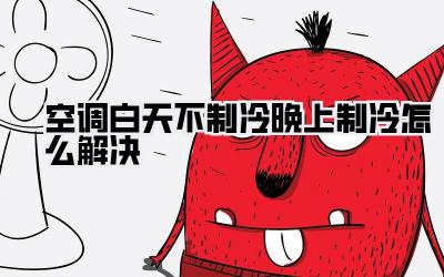空调白天不制冷晚上制冷怎么解决