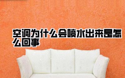 空调为什么会喷水出来是怎么回事