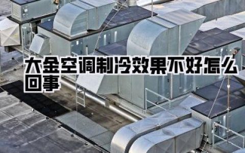 大金空调不给力？别慌！自救指南来了，教你搞定《大金空调制冷效果不好怎么回事》！