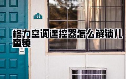 【解救夏日大作战！格力空调遥控器儿童锁，一招搞定，清凉继续！】