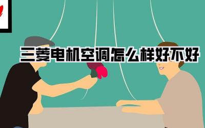 三菱电机空调怎么样好不好