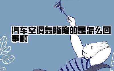 汽车空调轰隆隆的是怎么回事啊