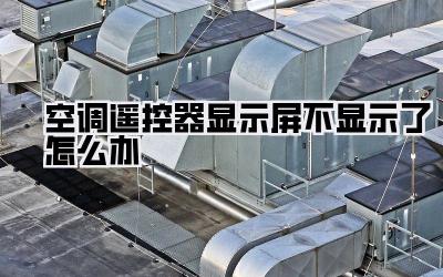空调遥控器显示屏不显示了怎么办