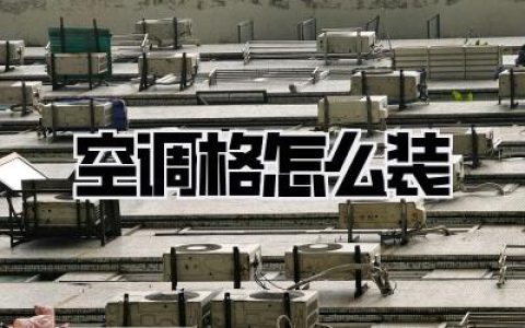 空调格怎么装？手把手教你轻松更换，告别异味与灰尘！