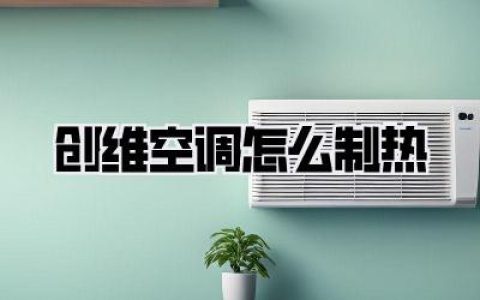 搞定冬天！创维空调怎么制热？保姆级教程，小白也能秒变暖房高手！
