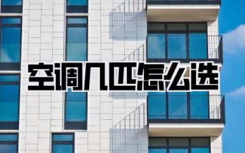 空调几匹怎么选？看完这篇就懂了，不再被忽悠！