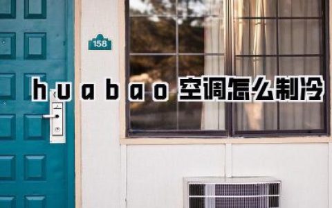huabao空调怎么制冷？保姆级教程，让你告别夏日黏腻感！