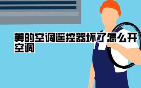 美的空调遥控器坏了怎么开空调？应急指南与实用技巧全攻略