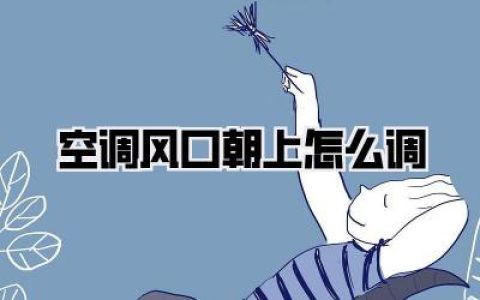 夏天脑袋被空调吹得嗡嗡响？保姆级教程！空调风口朝上怎么调，这一篇全讲透！