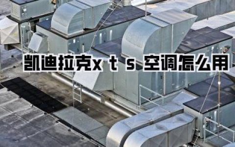 【凯迪拉克xts空调怎么用】别再瞎按了！老车主手把手教你解锁XTS隐藏舒适模式