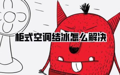 柜式空调结冰怎么解决？别慌！亲身经历告诉你，告别“冰柜”空调的终极秘籍！