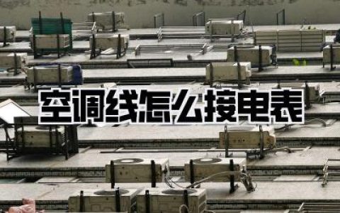 空调线怎么接电表？保姆级教程，新手也能秒懂！