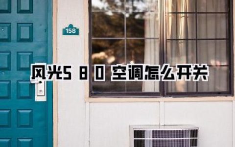 风光580空调怎么开关：全攻略，让你轻松掌控爱车舒适区
