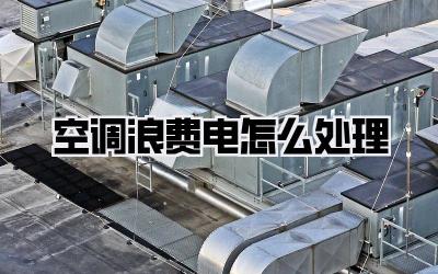 空调浪费电怎么处理
