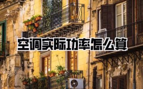 揭秘电费“黑洞”：空调实际功率怎么算，内行人手把手教你告别“电老虎”！