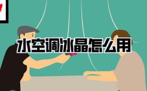 解锁清凉密码：水空调冰晶怎么用？保姆级教程让你告别“智商税”！