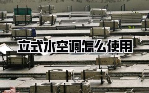 【立式水空调怎么使用】终极指南：告别酷暑，凉爽秘籍全公开