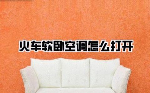【火车软卧空调怎么打开】软卧空调开启攻略，告别闷热旅途！