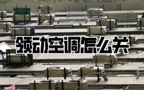 【领动空调怎么关】一键搞定！新手老司机都该知道的“冷知识”