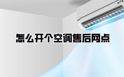 怎么开个空调售后网点