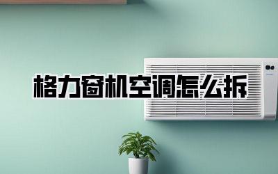 格力窗机空调怎么拆