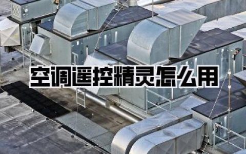 【空调遥控精灵怎么用】详细指南：智能控温，告别实体遥控器的烦恼