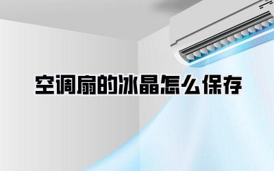 空调扇的冰晶怎么保存