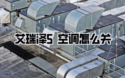 艾瑞泽5空调怎么关